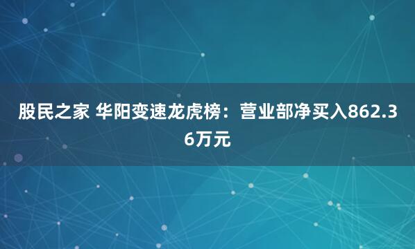 股民之家 华阳变速龙虎榜：营业部净买入862.36万元
