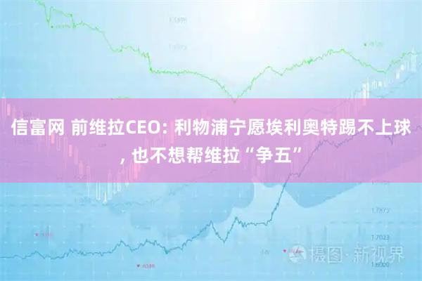 信富网 前维拉CEO: 利物浦宁愿埃利奥特踢不上球, 也不想帮维拉“争五”